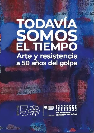 "Todavía somos el tiempo: arte y resistencia a 50 años del golpe" book cover